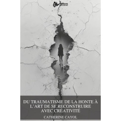 Du traumatisme de la honte &agrave; l\'art de se reconstruire avec cr&eacute;ativit&eacute;